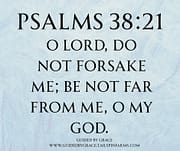 BE NOT FAR FROM ME / PSALMS 38:21