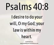 I DESIRE TO DO YOUR WILL - YOUR LAW IS WITHIN MY HEART / PSALMS 40:8