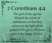 GOD OF THIS AGE HAS BLINDED THE MINDS OF UNBELIEVERS / 2 CORINTHIANS 4:4