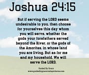 AS FOR ME AND MY HOUSEHOLD, WE WILL SERVE THE LORD / JOSHUA 24:15