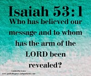 WHO HAS BELIEVED OUR MESSAGE / ISAIAH 53:1