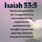 PIERCED FOR OUR TRANSGRESSIONS - BY HIS WOUNDS WE ARE HEALED / ISAIAH 53:5
