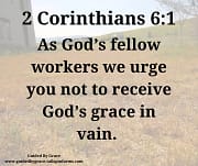 NOT TO RECEIVE GOD'S GRACE IN VAIN / 2 CORINTHIANS 6:1