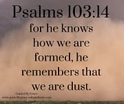 HE KNOWS HOW WE ARE FORMED / PSALMS 103:14