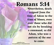 DEATH REIGNED FROM THE TIME OF ADAM TO THE TIME OF MOSES / ROMANS 5:14
