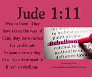 WAY OF CAIN ... BALAAM'S ERROR ... KORAH'S REBELLION / JUDE 1:11