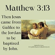 JESUS ... BAPTIZED / MATTHEW 3:13
