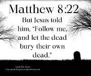 LET THE DEAD BURY THEIR OWN DEAD / MATTHEW 8:22