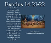 THROUGH THE SEA ON DRY GROUND - A WALL OF WATER ON THEIR RIGHT AND ON THEIR LEFT / EXODUS 14:21-22