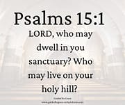 WHO MAY DWELL IN YOUR SANCTURARY? PSALMS 15:1
