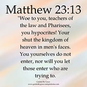 WOE TO YOU ... PHARISEES, YOU HYPOCRITES / Matthew 23:13