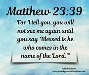 YOU WILL NOT SEE ME AGAIN UNTIL / MATTHEW 23:39