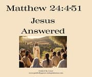 JESUS ANSWERED / MATTHEW 24:4-51