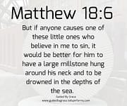 MILLSTONE ... AROUND HIS NECK / MATTHEW 18:6