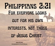 FOR EVERYONE LOOKS OUT FOR HIS OWN INTERESTS / PHILIPPIANS 2:21