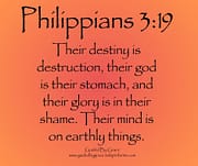 THEIR GOD IS THEIR STOMACH ... THEIR MIND IS ON EARTHLY THINGS / PHILIPPIANS 3:19