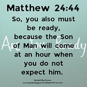 AN HOUR WHEN YOU DO NOT EXPECT HIM / MATTHEW 24:44