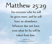 EVERYONE WHO HAS / MATTHEW 25:29