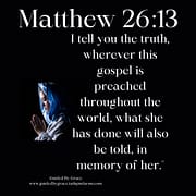 IN MEMORY OF HER / MATTHEW 26:13