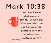 CAN YOU DRINK THE CUP I DRINK? / MARK 10:38