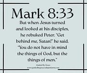 GET BEHIND ME SATAN / MARK 8:33