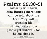 FUTURE GENERATIONS WILL BE TOLD ABOUT THE LORD / PSALMS 22:30-31