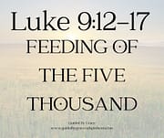 FEEDING OF THE FIVE THOUSAND / LUKE 9:12-17