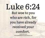WOE TO YOU WHO ARE RICH / LUKE 6:24
