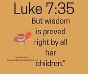 WISDOM IS PROVED RIGHT BY ALL HER CHILDREN / LUKE 7:35