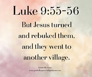 REBUKED THEM / LUKE 9:55-56