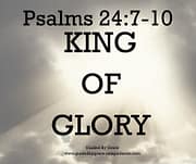 KING OF GLORY / PSALMS 24:7