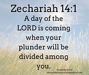 A DAY OF THE LORD IS COMING / ZECHARIAH 14:1