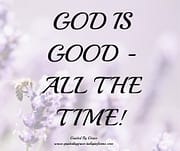 GOD IS GOOD - ALL THE TIME!