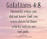 SLAVES TO THOSE WHO ARE ... NOT GODS /GALATIANS 4:8