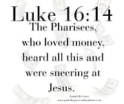 PHARISEES ... LOVED MONEY / LUKE 16:14