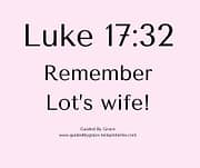 REMEMBER LOT'S WIFE! / LUKE 17:32
