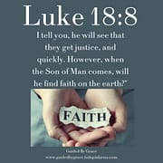 HE WILL SEE THAT THEY GET JUSTICE - WILL HE FIND FAITH ON THE EARTH? / LUKE 18:8