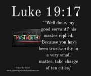YOU HAVE BEEN TRUSTWORTHY / LUKE 19:17