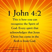 JESUS CHRIST HAS COME IN THE FLESH / 1 JOHN 4:2
