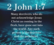 MANY DECEIVERS / 2 JOHN 1:7