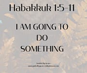 I AM GOING TO DO SOMETHING / HABAKKUK 1:5-11