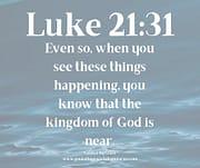 WHEN YOU SEE THESE THINGS HAPPENING / LUKE 21:31