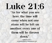 NOT ONE STONE WILL BE LEFT ON ANOTHER / LUKE 21:6