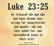 SURRENDERED JESUS TO THEIR WILL / LUKE 23:25