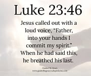 FATHER INTO YOUR HANDS / LUKE 23:46