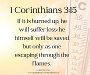 HE WILL SUFFER LOSS - BUT ONLY AS ONE ESCAPING THROUGH THE FLAMES / 1 CORINTHIANS 3:15