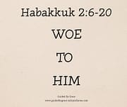 WOE TO HIM / HABAKKUK 2:6-20