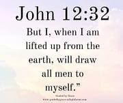 DRAW ALL MEN TO MYSELF / JOHN 12:32