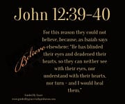 THEY COULD NOT BELIEVE / JOHN 12:39-40