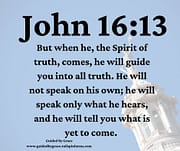 HE WILL GUIDE YOU INTO ALL TRUTH / JOHN 16:13